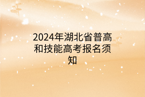 2024年湖北省普高和技能高考报名须知
