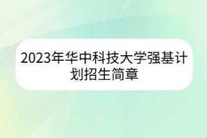 2023年华中科技大学强基计划招生简章
