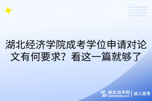 湖北经济学院成考学位申请对论文有何要求？看这一篇就够了