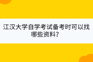 江汉大学自学考试备考时可以找哪些资料？