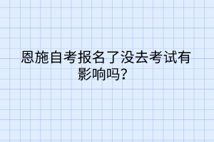 恩施自考报名了没去考试有影响吗？