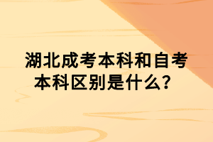 湖北成考本科和自考本科区别是什么？