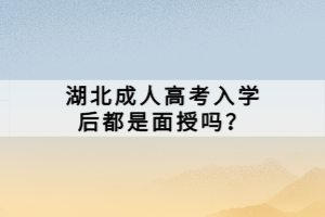 湖北成人高考入学后都是面授吗？