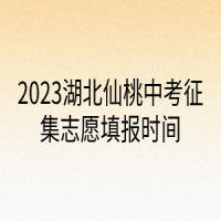 2023湖北仙桃中考征集志愿填报时间
