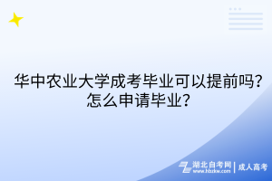 华中农业大学成考毕业可以提前吗？怎么申请毕业？