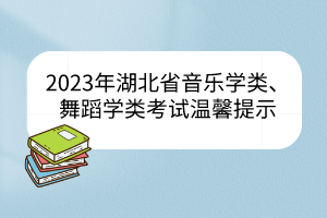 2023年湖北省音乐学类、舞蹈学类统考温馨提示