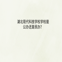 湖北现代科技学校学校是公办还是民办？