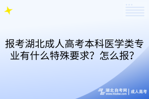 报考湖北成人高考本科医学类专业有什么特殊要求？怎么报？
