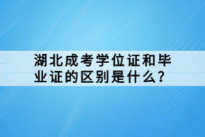 湖北成考学位证和毕业证的区别是什么？