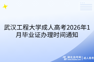 武汉工程大学成人高考2026年1月毕业证办理时间通知