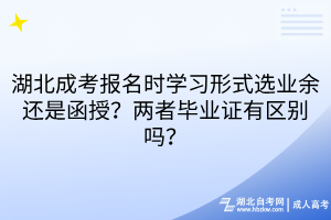 湖北成考报名时学习形式选业余还是函授？两者毕业证有区别吗？