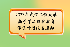 2023年武汉工程大学高等学历继续教育学位外语报名通知 