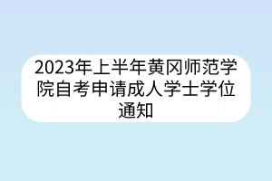 2023年上半年黄冈师范学院自考申请成人学士学位通知