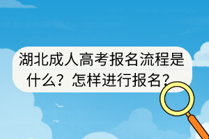 湖北成人高考报名流程是什么？怎样进行报名？
