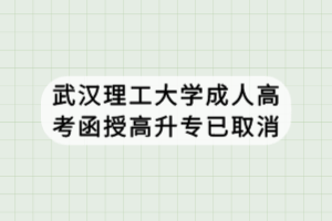 武汉理工大学成人高考函授高升专已取消