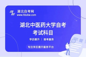 湖北中医药大学自考专业要考多少门？有哪些必考和选考科目？