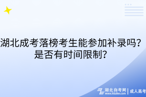 湖北成考落榜考生能参加补录吗？是否有时间限制？