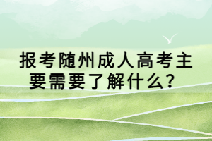 报考随州成人高考主要需要了解什么？