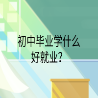 初中毕业学什么好就业？