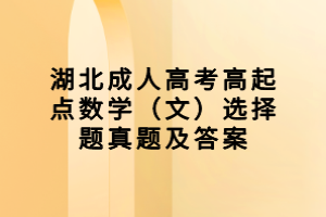 湖北成人高考高起点数学（文）选择题真题及答案