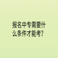 报名中专需要什么条件才能考？