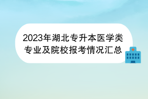 2023年湖北专升本医学类专业及院校报考情况汇总