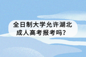 全日制大学允许湖北成人高考报考吗？