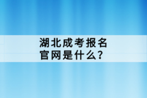 湖北成考报名官网是什么？
