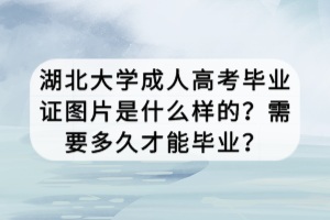 湖北大学成人高考毕业证图片是什么样的？需要多久才能毕业？