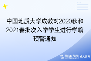 中国地质大学成教对2020秋和2021春批次入学学生进行学籍 预警通知