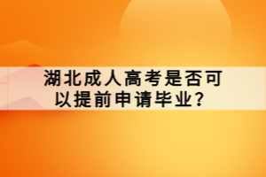 湖北成人高考是否可以提前申请毕业？