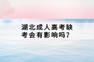 湖北成人高考缺考会有影响吗？