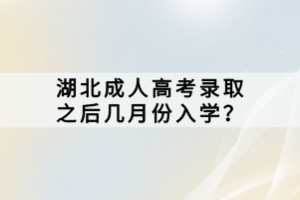 湖北成人高考录取之后几月份入学？