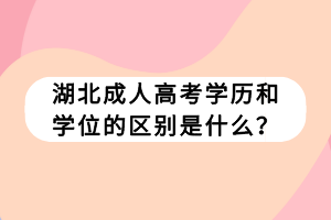 湖北成人高考学历和学位的区别是什么？