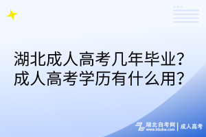 湖北成人高考几年毕业？成人高考学历有什么用？