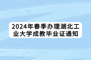 2024年春季办理湖北工业大学成教毕业证通知