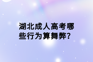 湖北成人高考哪些行为算舞弊？