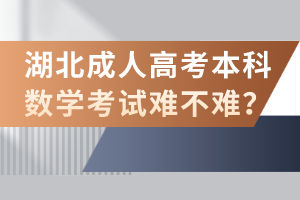 湖北成人高考本科数学考试难不难？