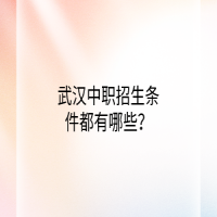 武汉中职招生条件都有哪些？