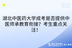 湖北中医药大学成考是否提供中医师承教育衔接？考生重点关注！