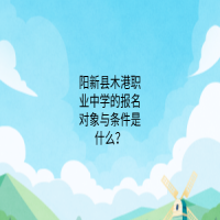 阳新县木港职业中学的报名对象与条件是什么？