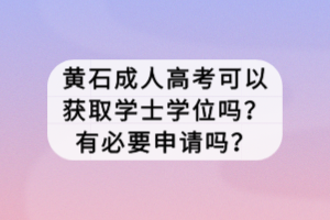 黄石成人高考可以获取学士学位吗？有必要申请吗？