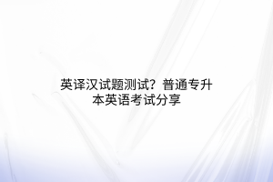 英译汉试题测试？普通专升本英语考试分享