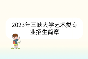 2023年三峡大学艺术类专业招生简章