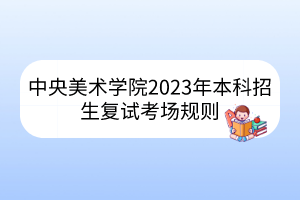 中央美术学院2023年本科招生复试考场规则