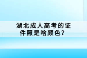 湖北成人高考的证件照是啥颜色？