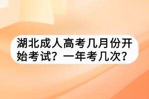 湖北成人高考几月份开始考试？一年考几次？