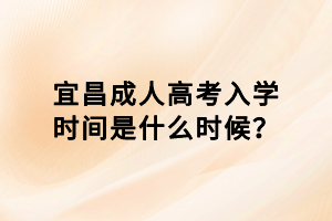 宜昌成人高考入学时间是什么时候？