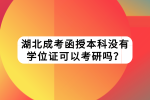 湖北成考函授本科没有学位证可以考研吗？