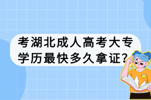 考湖北成人高考大专学历最快多久拿证？